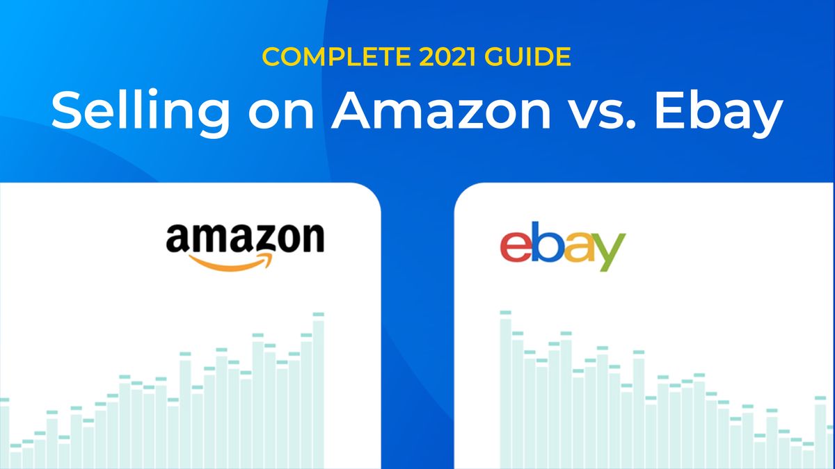 Selling on Amazon vs. eBay: The Complete 2021 Guide